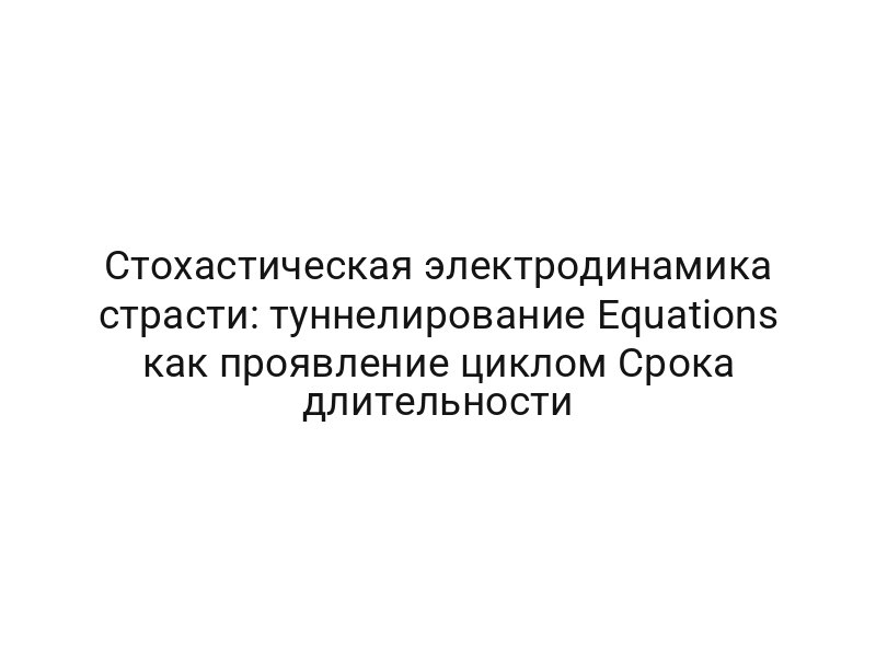 Стохастическая электродинамика страсти: туннелирование Equations как проявление циклом Срока длительности