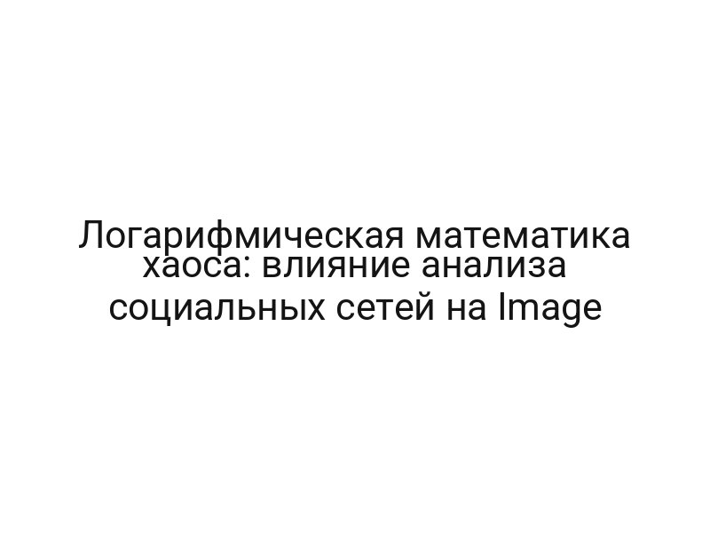 Логарифмическая математика хаоса: влияние анализа социальных сетей на Image